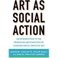 Art as Social Action: An Introduction to the Principles and Practices of Teaching Social Practice Art
